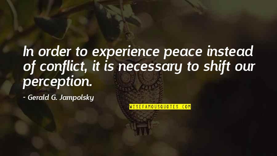 Necessary Conflict Quotes By Gerald G. Jampolsky: In order to experience peace instead of conflict,