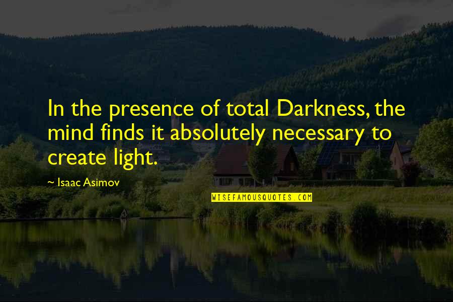 Necessary Darkness Quotes By Isaac Asimov: In the presence of total Darkness, the mind