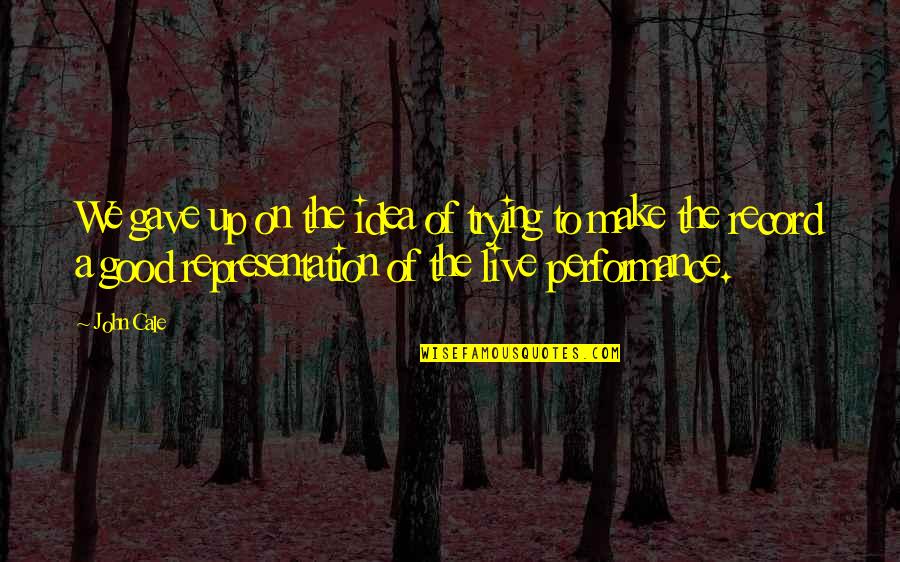 Necessary Darkness Quotes By John Cale: We gave up on the idea of trying