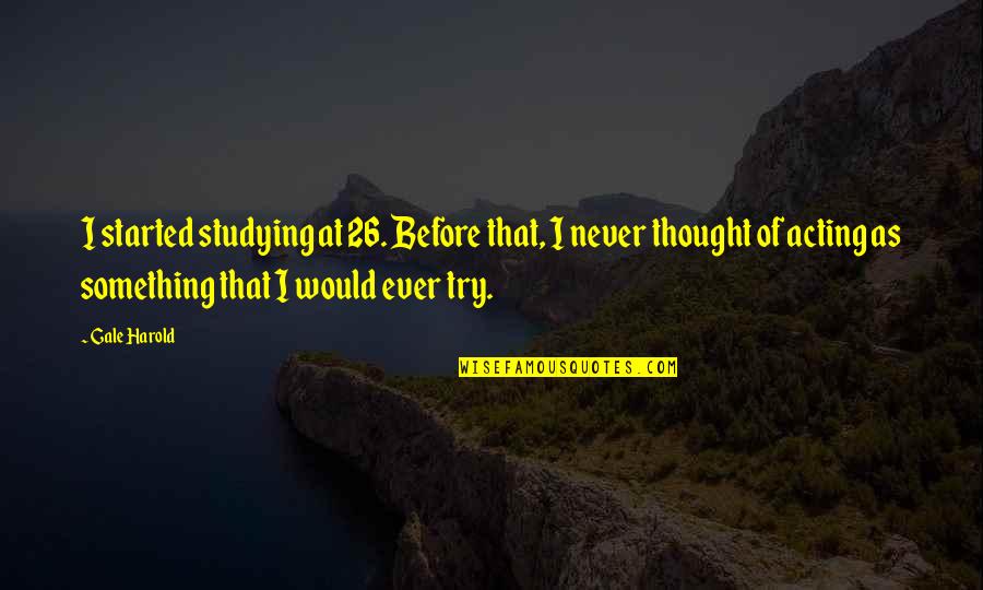 Necessary Evil Memorable Quotes By Gale Harold: I started studying at 26. Before that, I