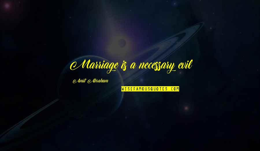 Necessary Evil Quotes By Amit Abraham: Marriage is a necessary evil