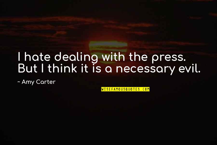 Necessary Evil Quotes By Amy Carter: I hate dealing with the press. But I