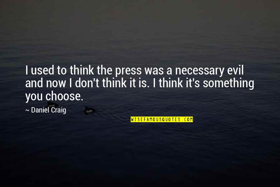 Necessary Evil Quotes By Daniel Craig: I used to think the press was a