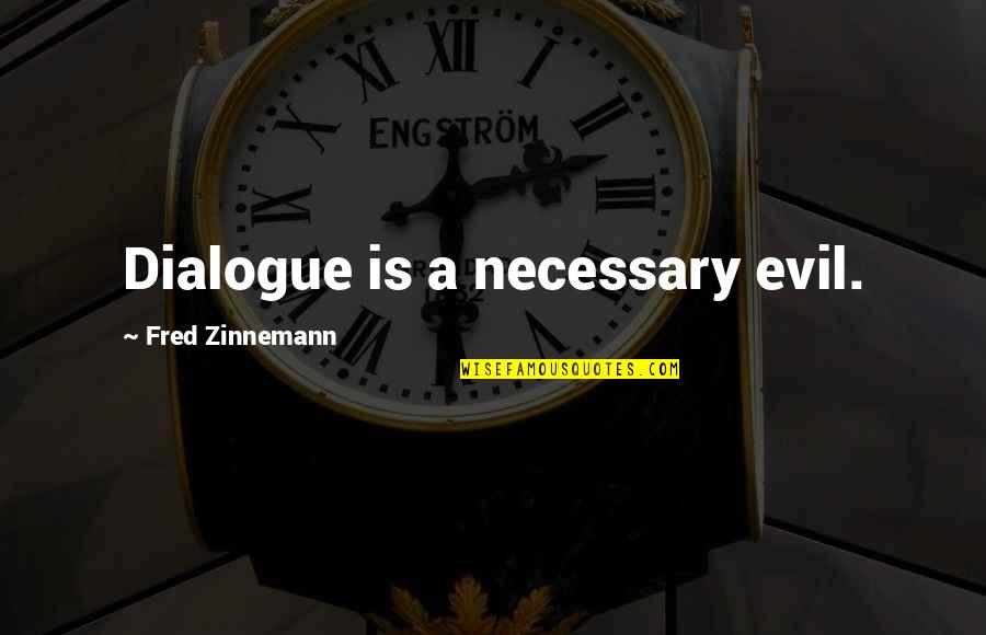 Necessary Evil Quotes By Fred Zinnemann: Dialogue is a necessary evil.