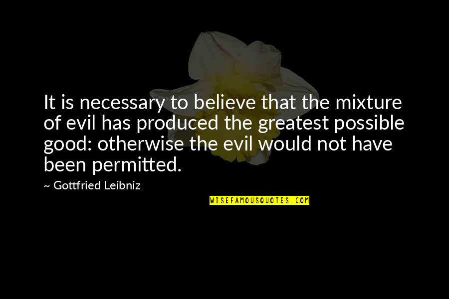 Necessary Evil Quotes By Gottfried Leibniz: It is necessary to believe that the mixture