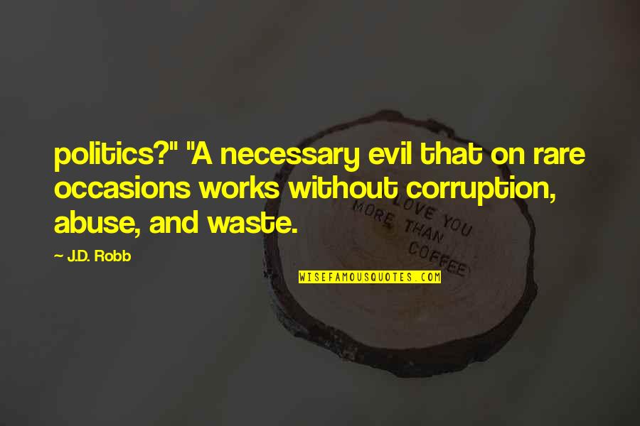 Necessary Evil Quotes By J.D. Robb: politics?" "A necessary evil that on rare occasions