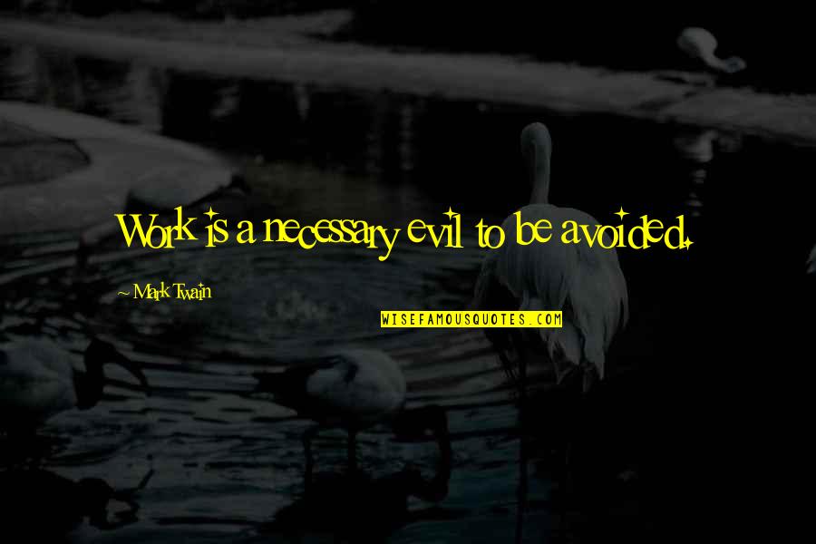 Necessary Evil Quotes By Mark Twain: Work is a necessary evil to be avoided.