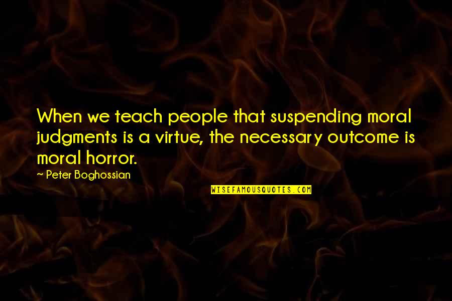 Necessary Evil Quotes By Peter Boghossian: When we teach people that suspending moral judgments