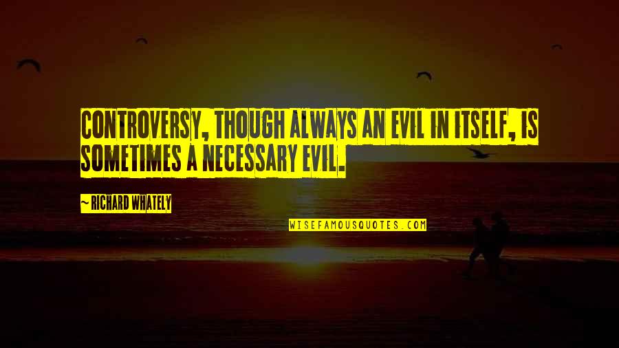 Necessary Evil Quotes By Richard Whately: Controversy, though always an evil in itself, is