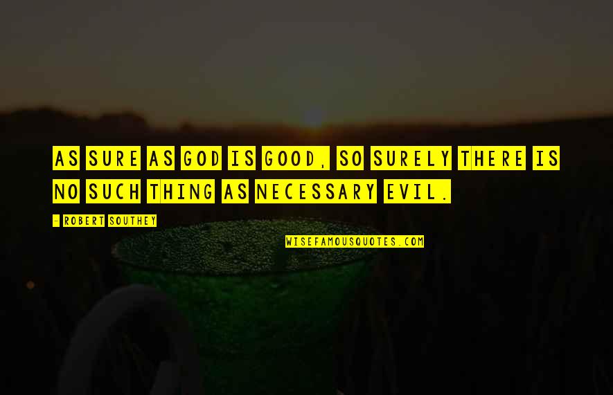 Necessary Evil Quotes By Robert Southey: As sure as God is good, so surely