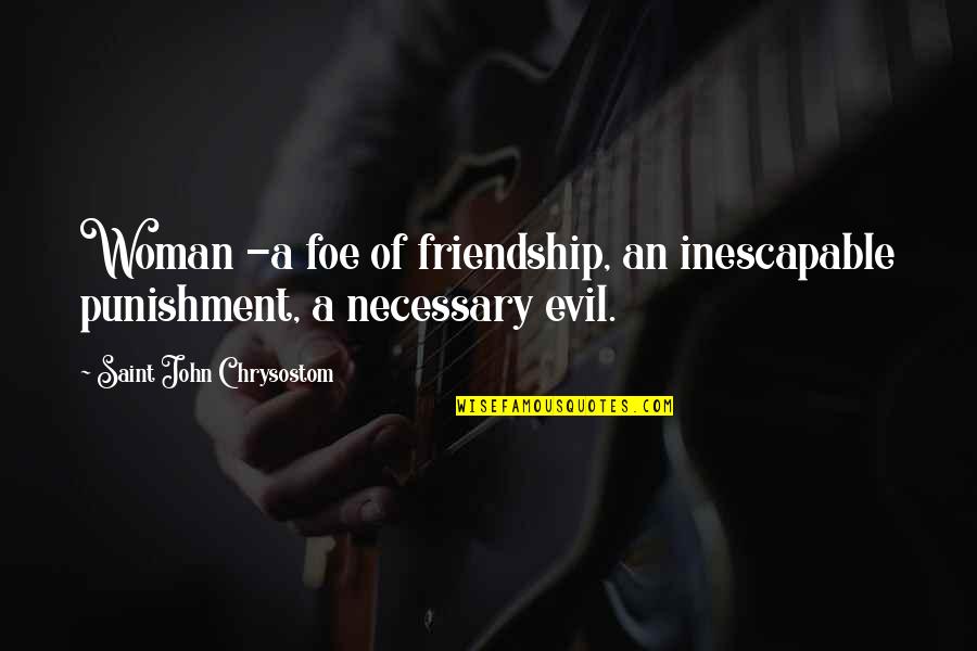 Necessary Evil Quotes By Saint John Chrysostom: Woman -a foe of friendship, an inescapable punishment,