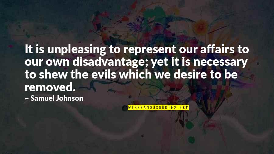 Necessary Evil Quotes By Samuel Johnson: It is unpleasing to represent our affairs to