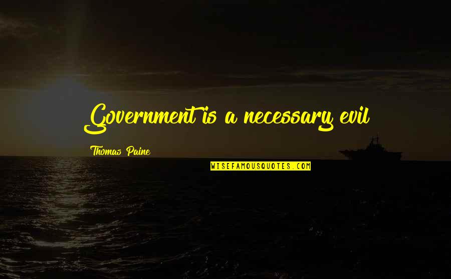 Necessary Evil Quotes By Thomas Paine: Government is a necessary evil