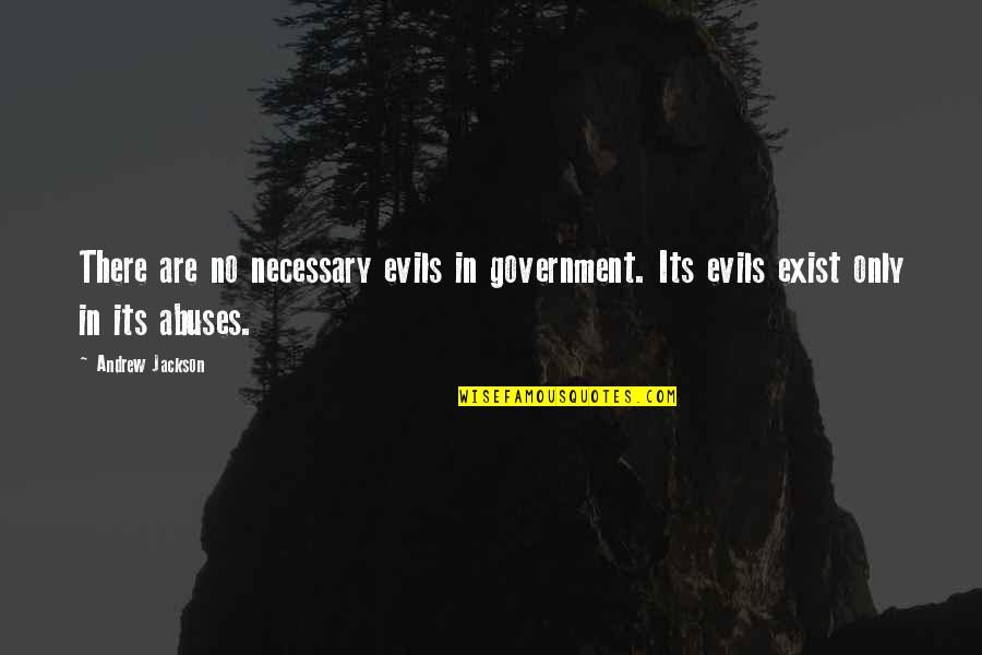 Necessary Evils Quotes By Andrew Jackson: There are no necessary evils in government. Its