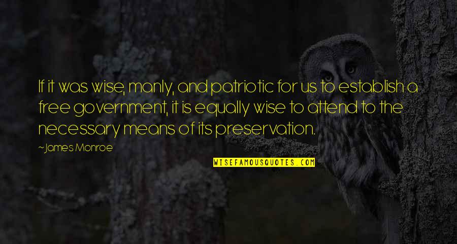 Necessary Government Quotes By James Monroe: If it was wise, manly, and patriotic for
