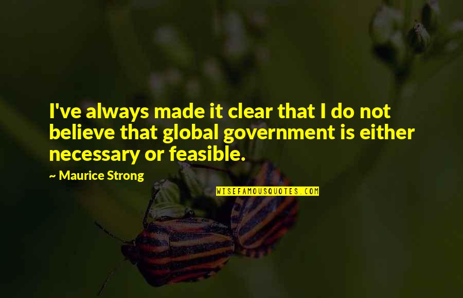 Necessary Government Quotes By Maurice Strong: I've always made it clear that I do