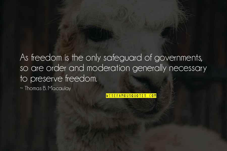 Necessary Government Quotes By Thomas B. Macaulay: As freedom is the only safeguard of governments,
