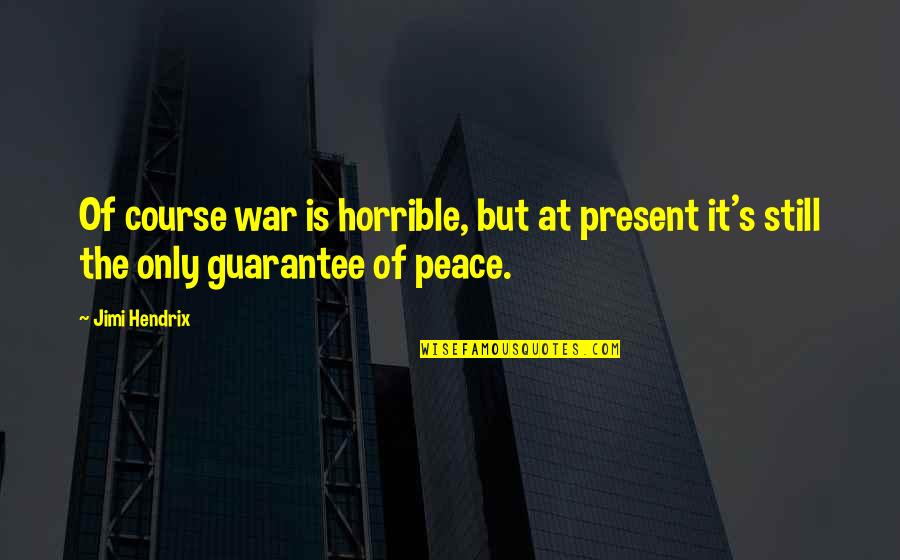 Necessary Roughness Book Quotes By Jimi Hendrix: Of course war is horrible, but at present