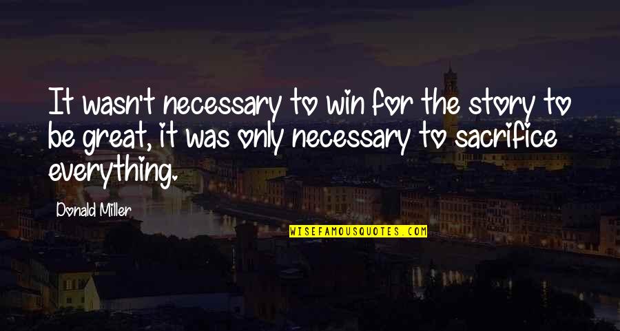 Necessary Sacrifice Quotes By Donald Miller: It wasn't necessary to win for the story