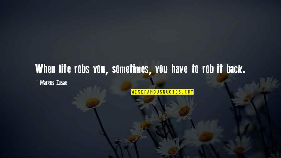 Necessary Sacrifice Quotes By Markus Zusak: When life robs you, sometimes, you have to Necessary Sacrifice Quotes By Markus Zusak: When life robs you, sometimes, you have to