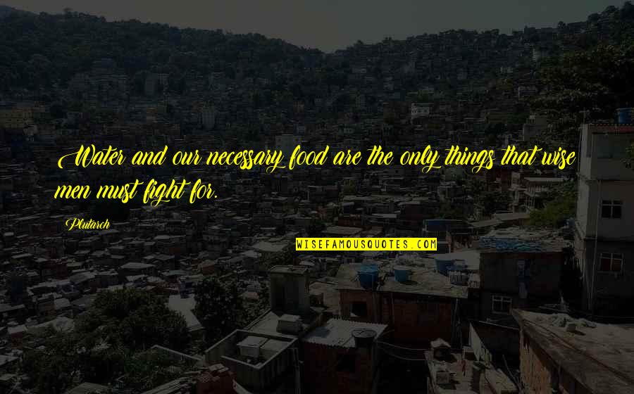 Necessary To Fight Quotes By Plutarch: Water and our necessary food are the only