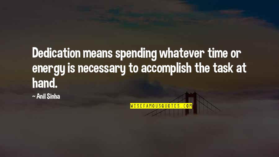 Necessary To Or Necessary Quotes By Anil Sinha: Dedication means spending whatever time or energy is