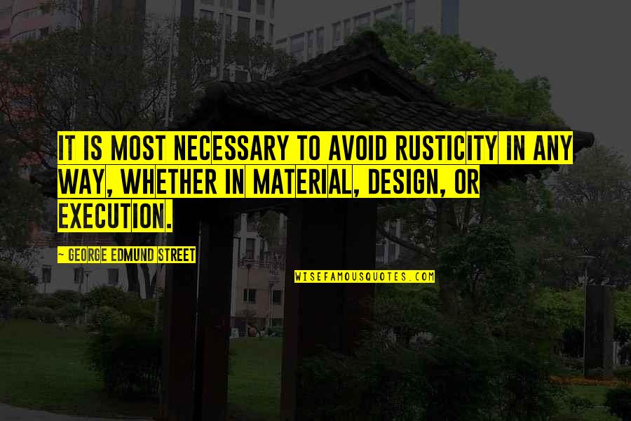 Necessary To Or Necessary Quotes By George Edmund Street: It is most necessary to avoid rusticity in