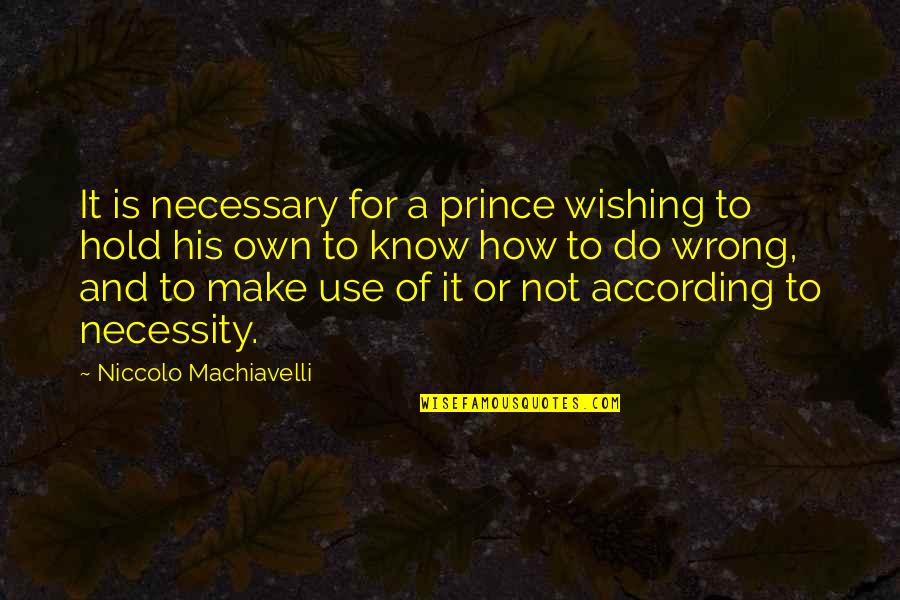 Necessary To Or Necessary Quotes By Niccolo Machiavelli: It is necessary for a prince wishing to
