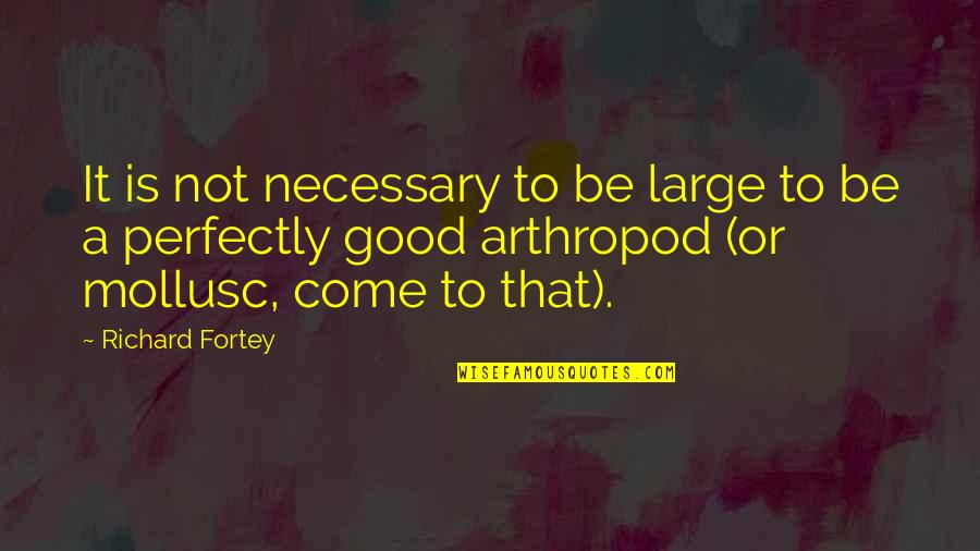 Necessary To Or Necessary Quotes By Richard Fortey: It is not necessary to be large to