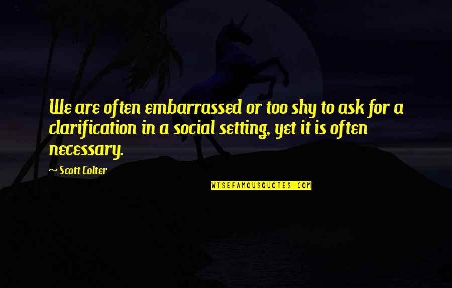 Necessary To Or Necessary Quotes By Scott Colter: We are often embarrassed or too shy to