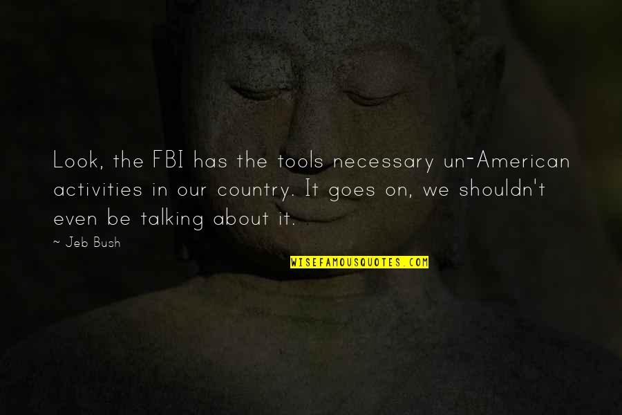 Necessary Tools Quotes By Jeb Bush: Look, the FBI has the tools necessary un-American