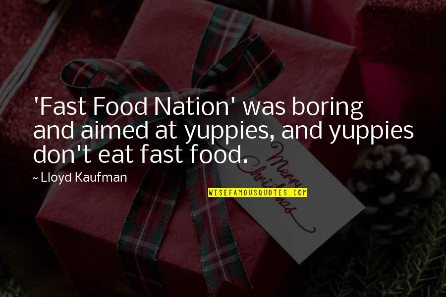 Necessary Tools Quotes By Lloyd Kaufman: 'Fast Food Nation' was boring and aimed at