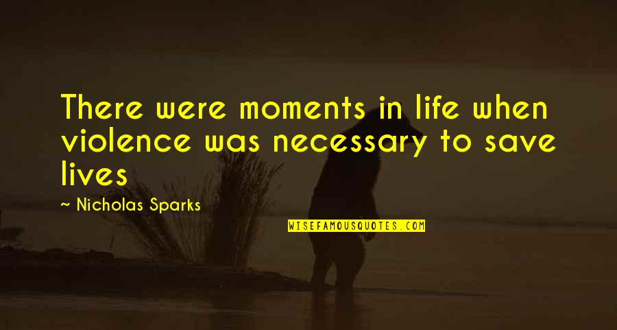 Necessary Violence Quotes By Nicholas Sparks: There were moments in life when violence was