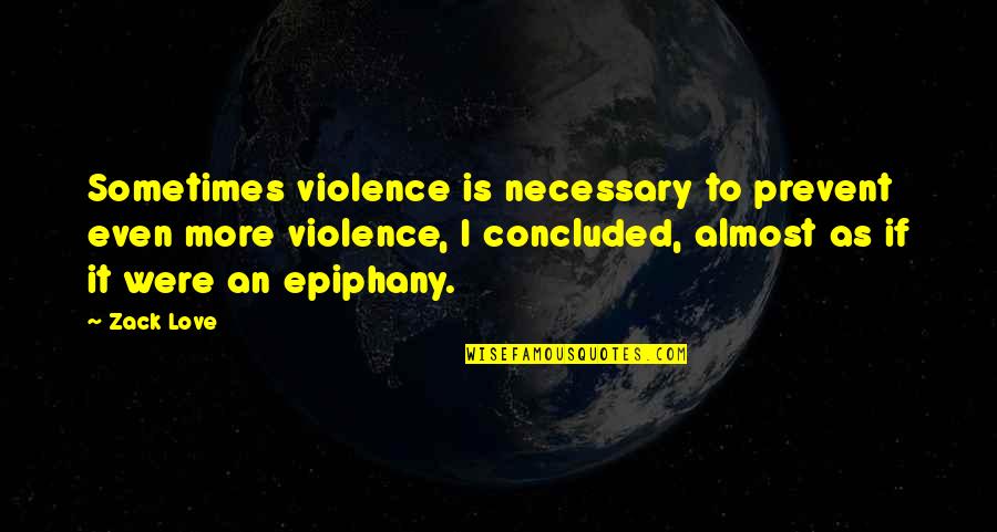 Necessary Violence Quotes By Zack Love: Sometimes violence is necessary to prevent even more