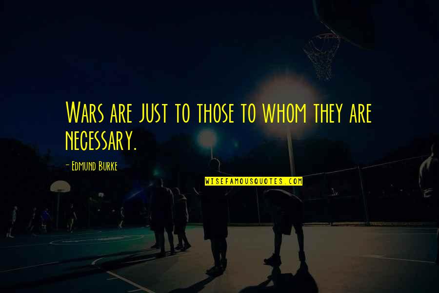 Necessary War Quotes By Edmund Burke: Wars are just to those to whom they