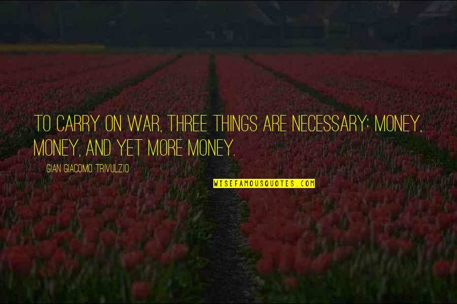 Necessary War Quotes By Gian Giacomo Trivulzio: To carry on war, three things are necessary:
