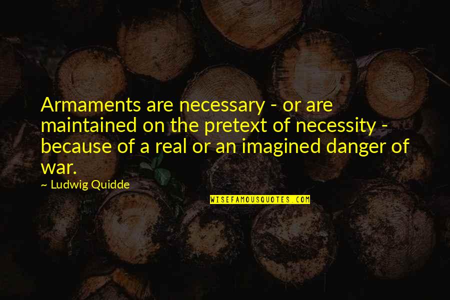 Necessary War Quotes By Ludwig Quidde: Armaments are necessary - or are maintained on