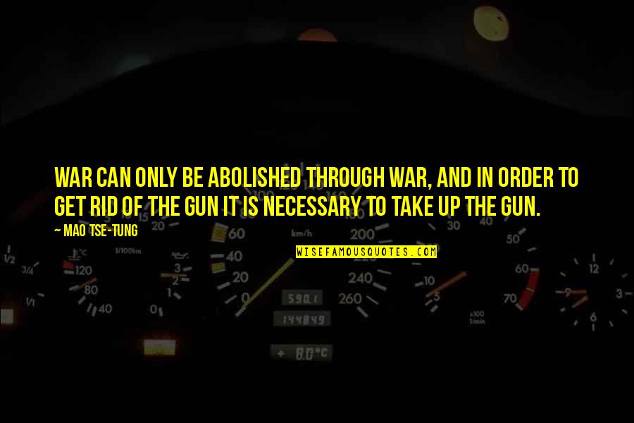 Necessary War Quotes By Mao Tse-tung: War can only be abolished through war, and
