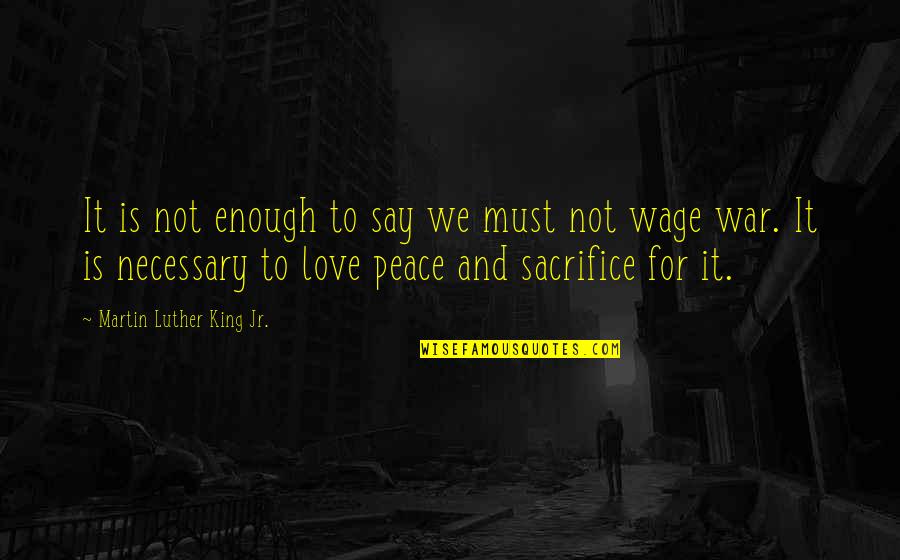 Necessary War Quotes By Martin Luther King Jr.: It is not enough to say we must