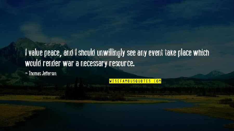 Necessary War Quotes By Thomas Jefferson: I value peace, and I should unwillingly see