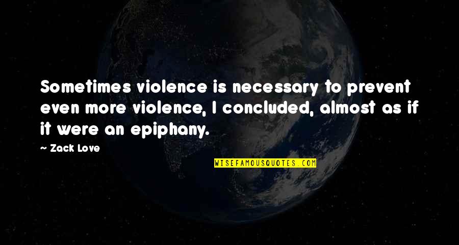 Necessary War Quotes By Zack Love: Sometimes violence is necessary to prevent even more