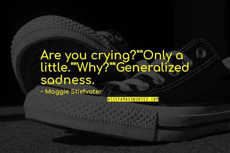 Necesse Quotes By Maggie Stiefvater: Are you crying?""Only a little.""Why?""Generalized sadness. Necesse Quotes By Maggie Stiefvater: Are you crying?""Only a little.""Why?""Generalized sadness.
