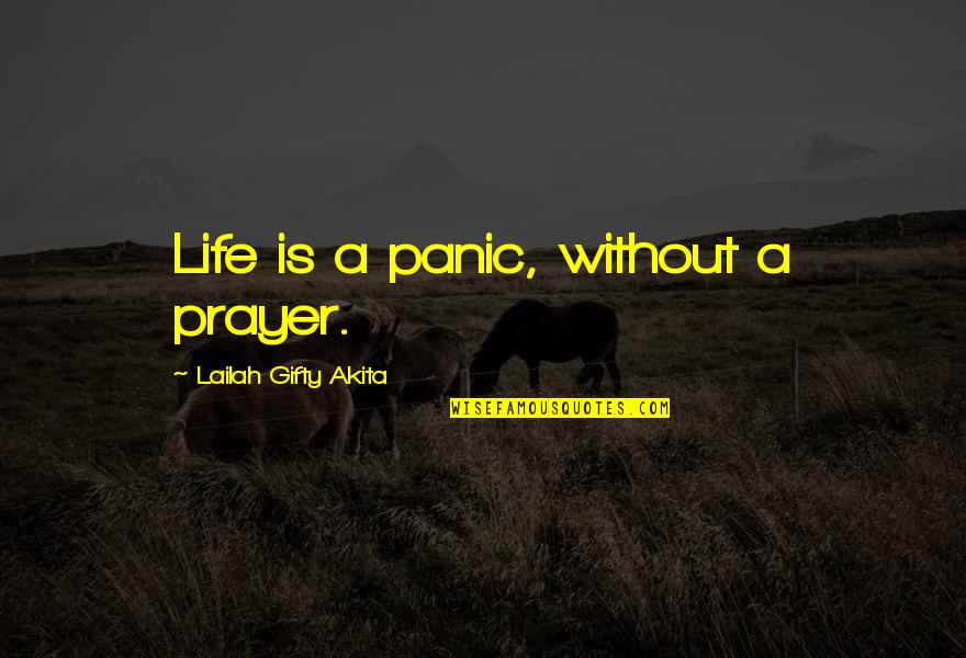 Necesser Quotes By Lailah Gifty Akita: Life is a panic, without a prayer. Necesser Quotes By Lailah Gifty Akita: Life is a panic, without a prayer.