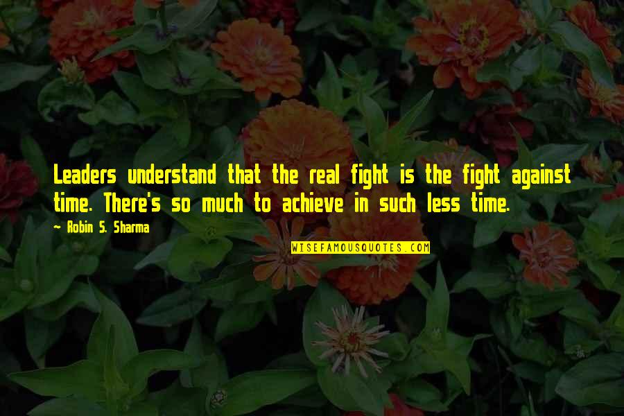 Necessitatem Quotes By Robin S. Sharma: Leaders understand that the real fight is the Necessitatem Quotes By Robin S. Sharma: Leaders understand that the real fight is the