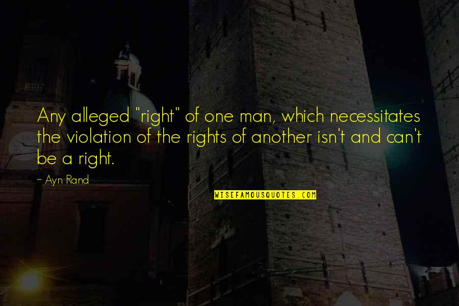 Necessitates Quotes By Ayn Rand: Any alleged "right" of one man, which necessitates Necessitates Quotes By Ayn Rand: Any alleged "right" of one man, which necessitates