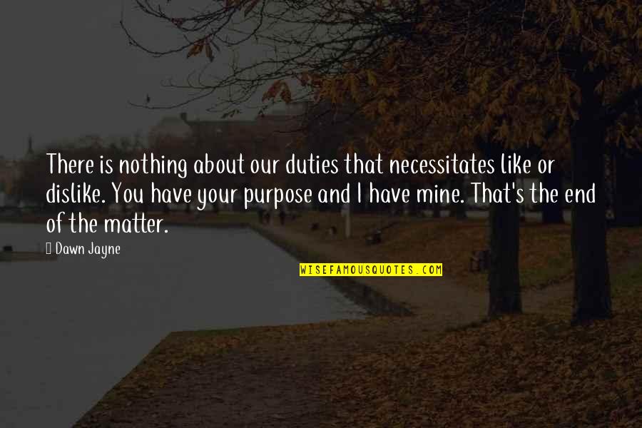 Necessitates Quotes By Dawn Jayne: There is nothing about our duties that necessitates Necessitates Quotes By Dawn Jayne: There is nothing about our duties that necessitates