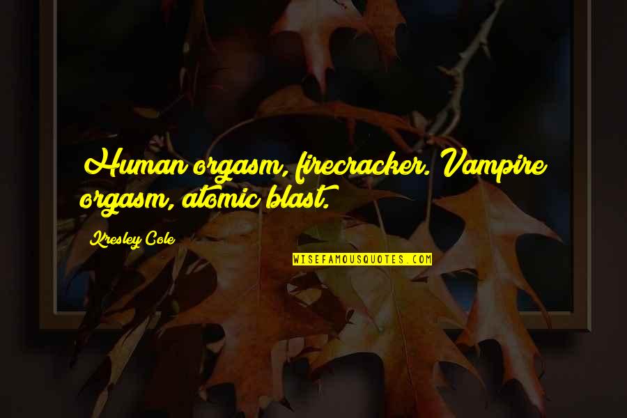 Necessitation Mean Quotes By Kresley Cole: Human orgasm, firecracker. Vampire orgasm, atomic blast. Necessitation Mean Quotes By Kresley Cole: Human orgasm, firecracker. Vampire orgasm, atomic blast.