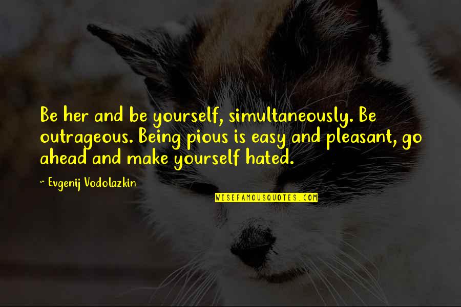 Necessitation Philosophy Quotes By Evgenij Vodolazkin: Be her and be yourself, simultaneously. Be outrageous. Necessitation Philosophy Quotes By Evgenij Vodolazkin: Be her and be yourself, simultaneously. Be outrageous.