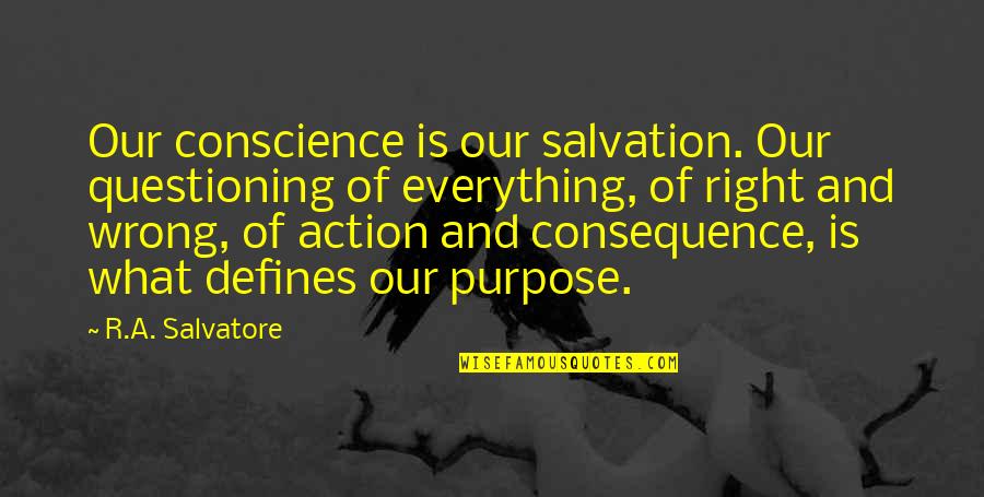 Necessitation Philosophy Quotes By R.A. Salvatore: Our conscience is our salvation. Our questioning of Necessitation Philosophy Quotes By R.A. Salvatore: Our conscience is our salvation. Our questioning of
