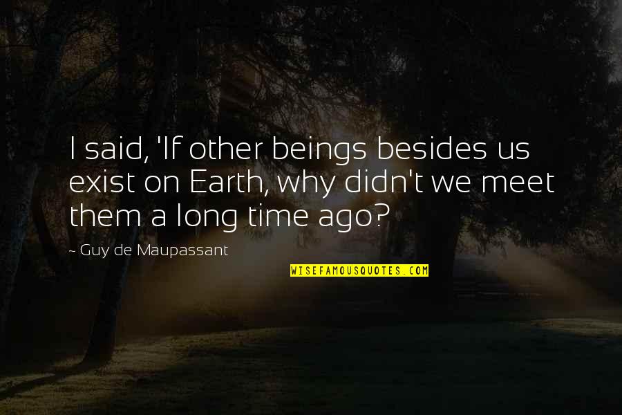 Necessite Quotes By Guy De Maupassant: I said, 'If other beings besides us exist Necessite Quotes By Guy De Maupassant: I said, 'If other beings besides us exist